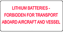 Image of Product. Front orientation. Labels. Hazardous Material Shipping Labels , Lithium Batteries–Forbidden for Transport Aboard Aircraft and Vessel.