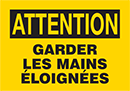 Image of Product. Front orientation. Labels. Machine and Equipment Operation Labels , Attention—Garder Les Mains Éloignées.